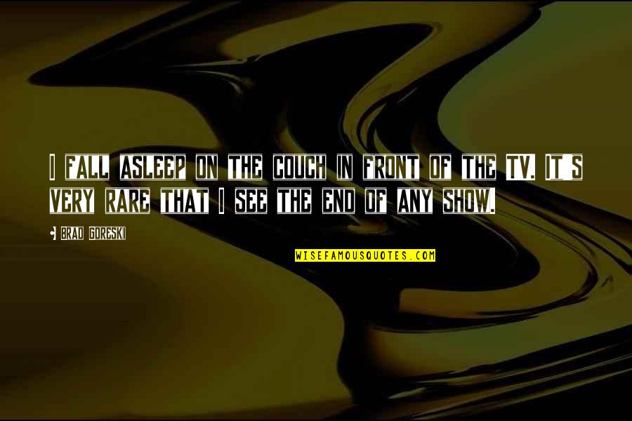 Stottlemeyer School Quotes By Brad Goreski: I fall asleep on the couch in front Stottlemeyer School Quotes By Brad Goreski: I fall asleep on the couch in front