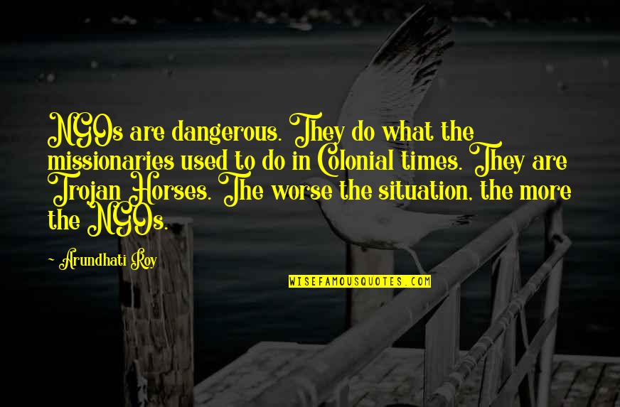 Stottlemyre And Stewart Quotes By Arundhati Roy: NGOs are dangerous. They do what the missionaries