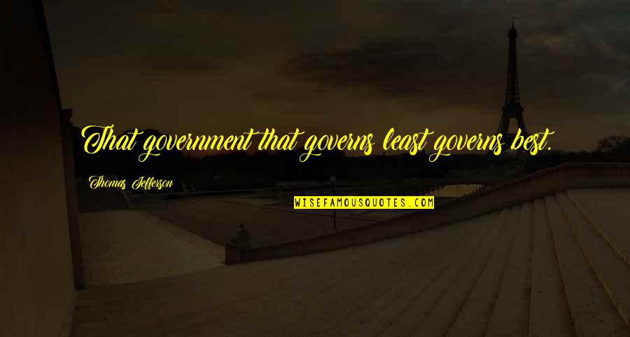 Stottlemyre And Stewart Quotes By Thomas Jefferson: That government that governs least governs best.