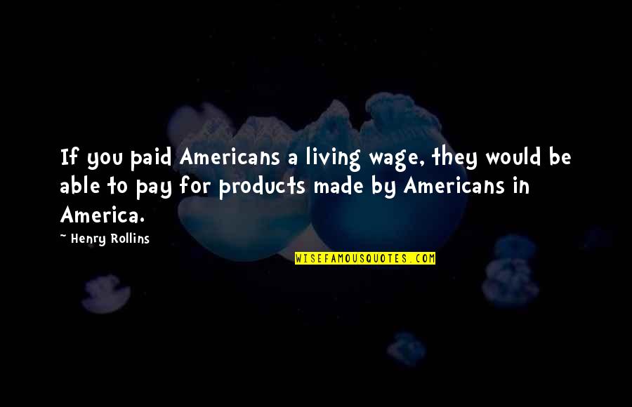 Stottlemyre Sporting Quotes By Henry Rollins: If you paid Americans a living wage, they