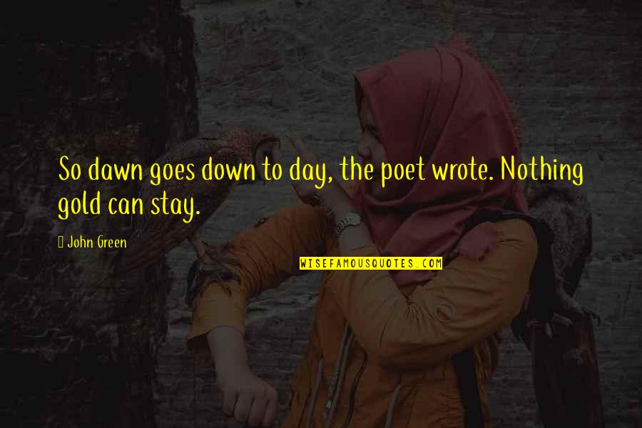 Stotzer Granite Quotes By John Green: So dawn goes down to day, the poet