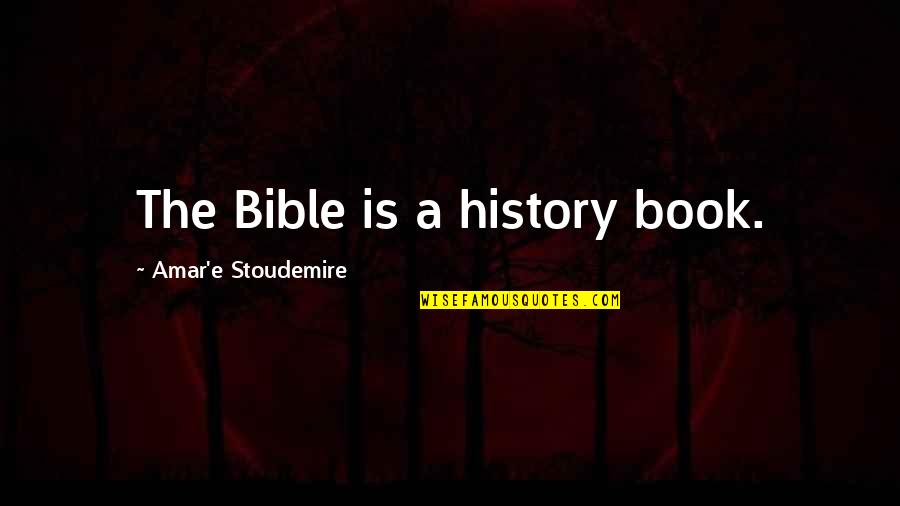 Stoudemire Quotes By Amar'e Stoudemire: The Bible is a history book. Stoudemire Quotes By Amar'e Stoudemire: The Bible is a history book.