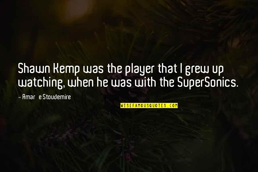 Stoudemire Quotes By Amar'e Stoudemire: Shawn Kemp was the player that I grew Stoudemire Quotes By Amar'e Stoudemire: Shawn Kemp was the player that I grew
