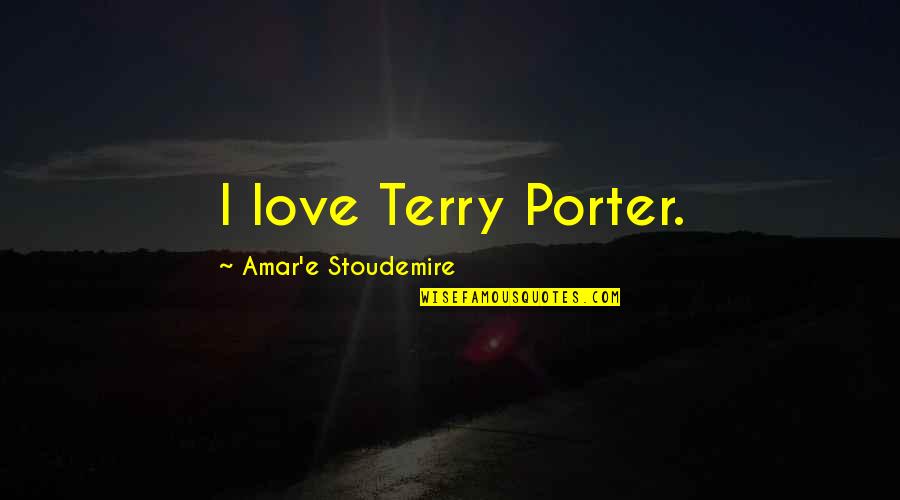 Stoudemire Quotes By Amar'e Stoudemire: I love Terry Porter. Stoudemire Quotes By Amar'e Stoudemire: I love Terry Porter.