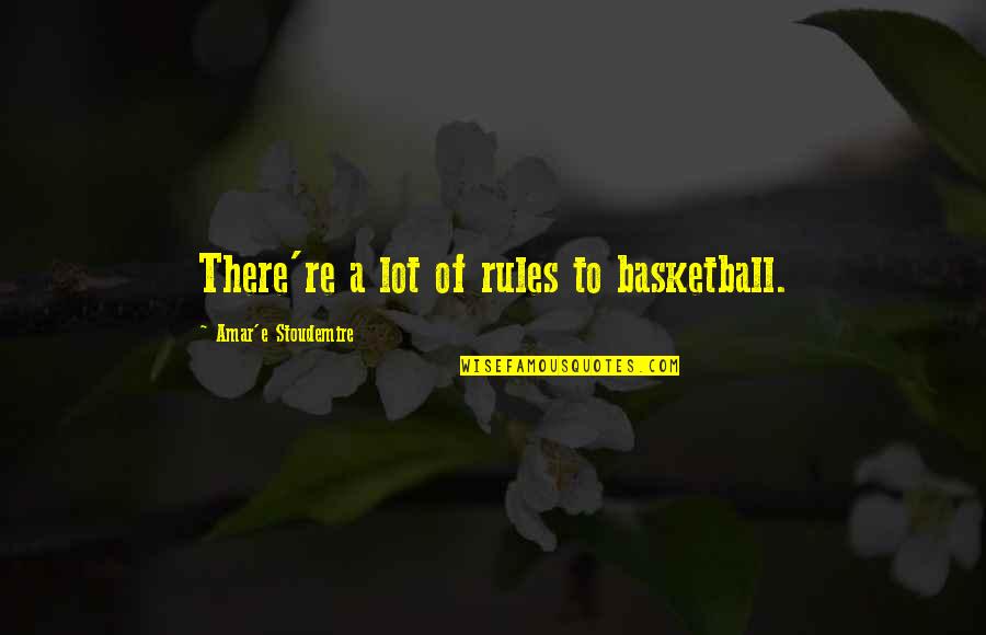 Stoudemire Quotes By Amar'e Stoudemire: There're a lot of rules to basketball. Stoudemire Quotes By Amar'e Stoudemire: There're a lot of rules to basketball.