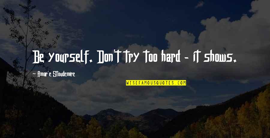 Stoudemire Quotes By Amar'e Stoudemire: Be yourself. Don't try too hard - it Stoudemire Quotes By Amar'e Stoudemire: Be yourself. Don't try too hard - it