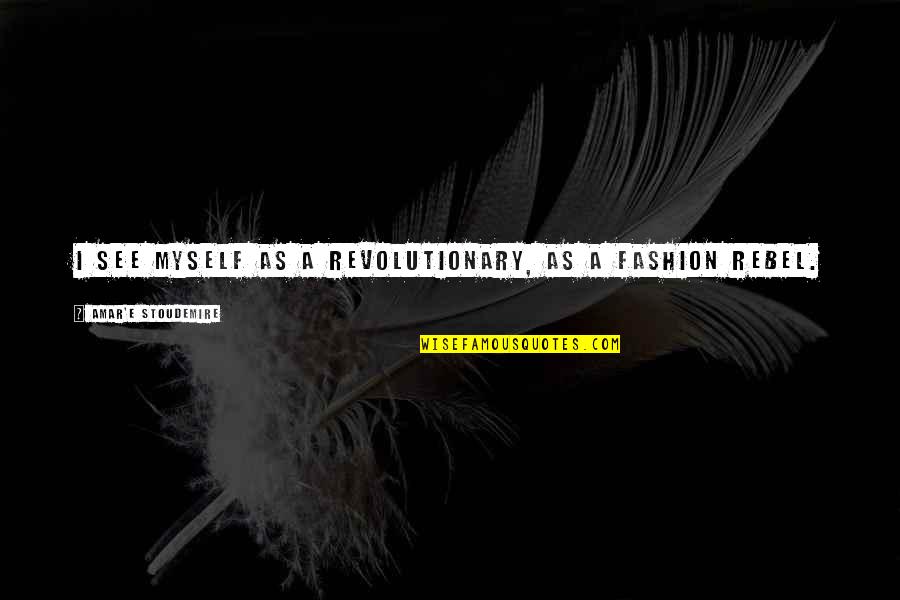Stoudemire Quotes By Amar'e Stoudemire: I see myself as a revolutionary, as a Stoudemire Quotes By Amar'e Stoudemire: I see myself as a revolutionary, as a