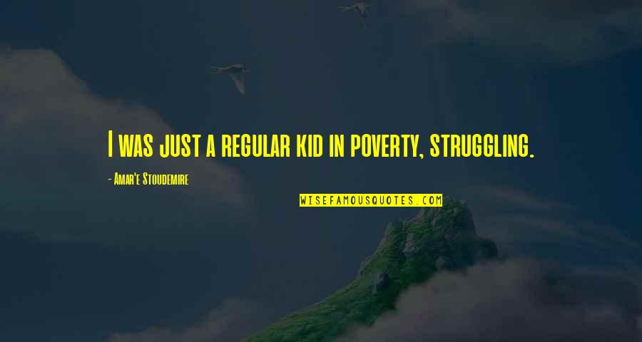 Stoudemire Quotes By Amar'e Stoudemire: I was just a regular kid in poverty, Stoudemire Quotes By Amar'e Stoudemire: I was just a regular kid in poverty,