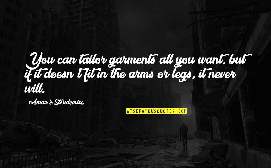 Stoudemire Quotes By Amar'e Stoudemire: You can tailor garments all you want, but Stoudemire Quotes By Amar'e Stoudemire: You can tailor garments all you want, but