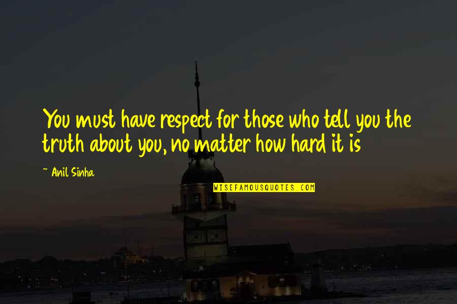 Stouder Chiropractic Quotes By Anil Sinha: You must have respect for those who tell