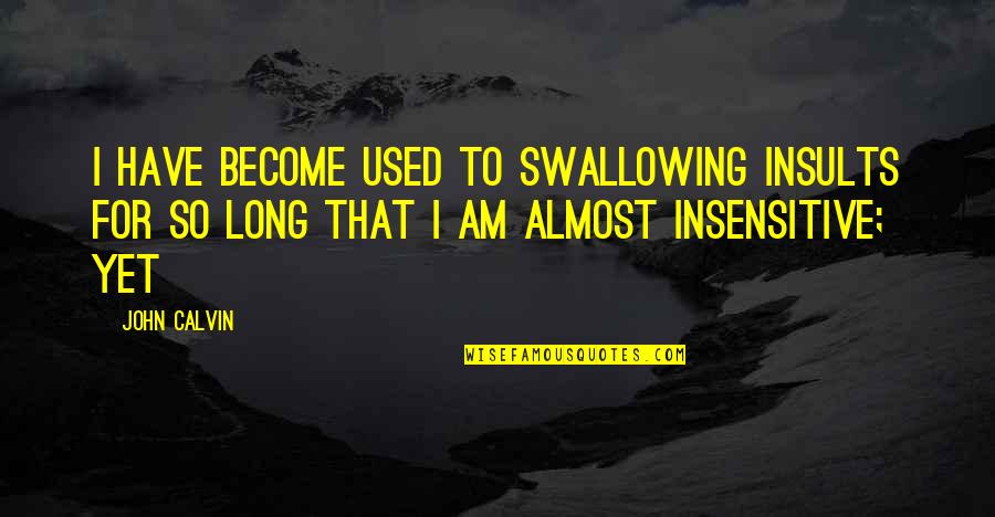 Stouder Chiropractic Quotes By John Calvin: I have become used to swallowing insults for Stouder Chiropractic Quotes By John Calvin: I have become used to swallowing insults for