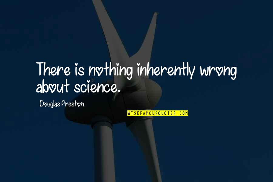 Stouffers Frozen Dinners Quotes By Douglas Preston: There is nothing inherently wrong about science. Stouffers Frozen Dinners Quotes By Douglas Preston: There is nothing inherently wrong about science.