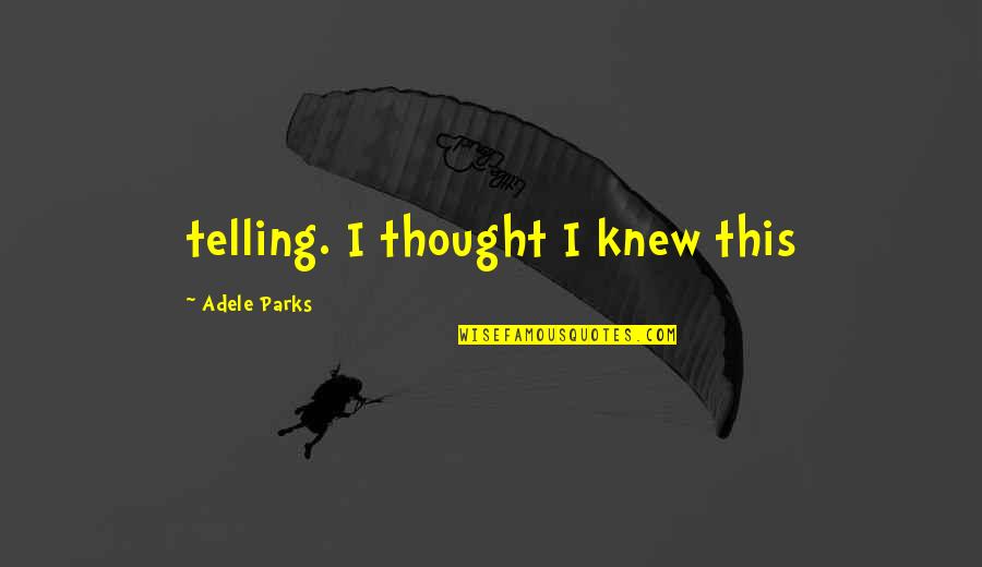 Stour Llc Quotes By Adele Parks: telling. I thought I knew this Stour Llc Quotes By Adele Parks: telling. I thought I knew this