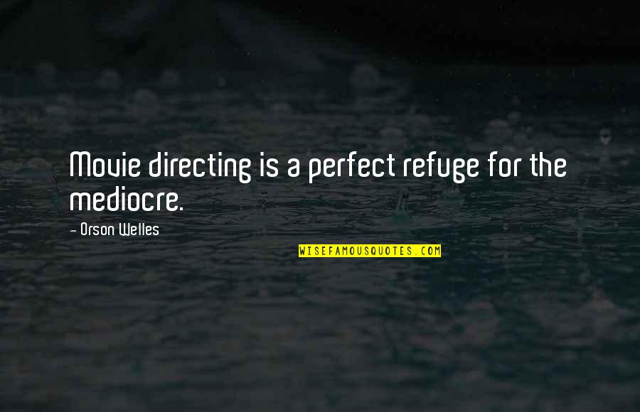 Stour Llc Quotes By Orson Welles: Movie directing is a perfect refuge for the Stour Llc Quotes By Orson Welles: Movie directing is a perfect refuge for the