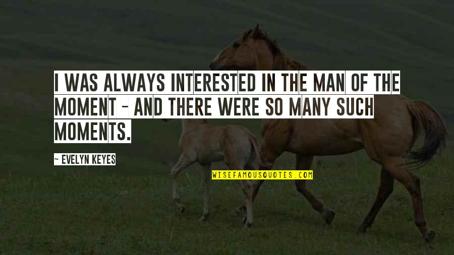 Stouraitis Quotes By Evelyn Keyes: I was always interested in the man of Stouraitis Quotes By Evelyn Keyes: I was always interested in the man of