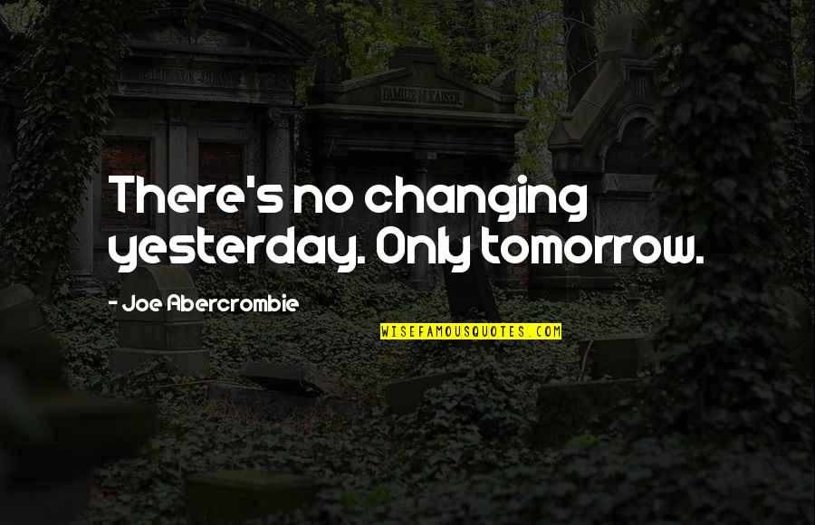Stout Hearted Men Song Quotes By Joe Abercrombie: There's no changing yesterday. Only tomorrow. Stout Hearted Men Song Quotes By Joe Abercrombie: There's no changing yesterday. Only tomorrow.
