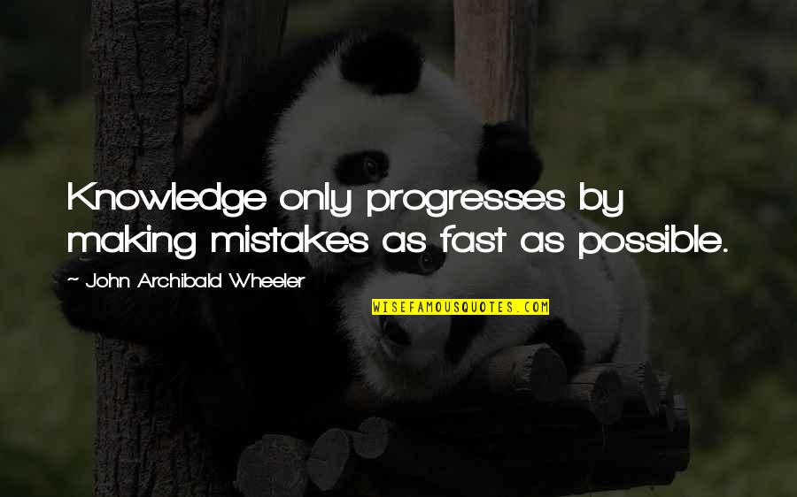 Stout Hearted Men Song Quotes By John Archibald Wheeler: Knowledge only progresses by making mistakes as fast Stout Hearted Men Song Quotes By John Archibald Wheeler: Knowledge only progresses by making mistakes as fast