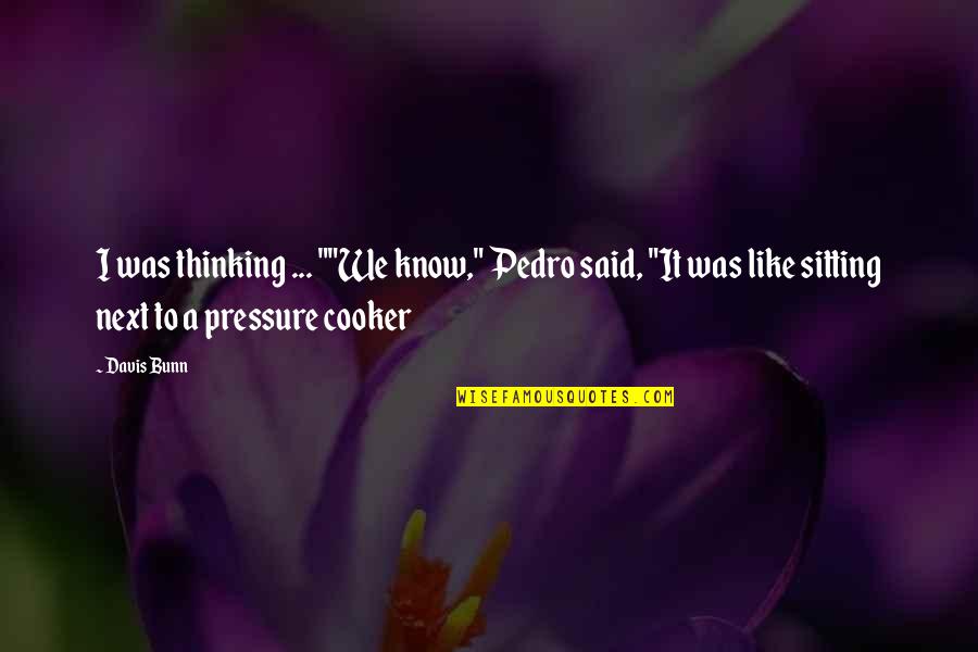 Stout Hearted Quotes By Davis Bunn: I was thinking ... ""We know," Pedro said, Stout Hearted Quotes By Davis Bunn: I was thinking ... ""We know," Pedro said,