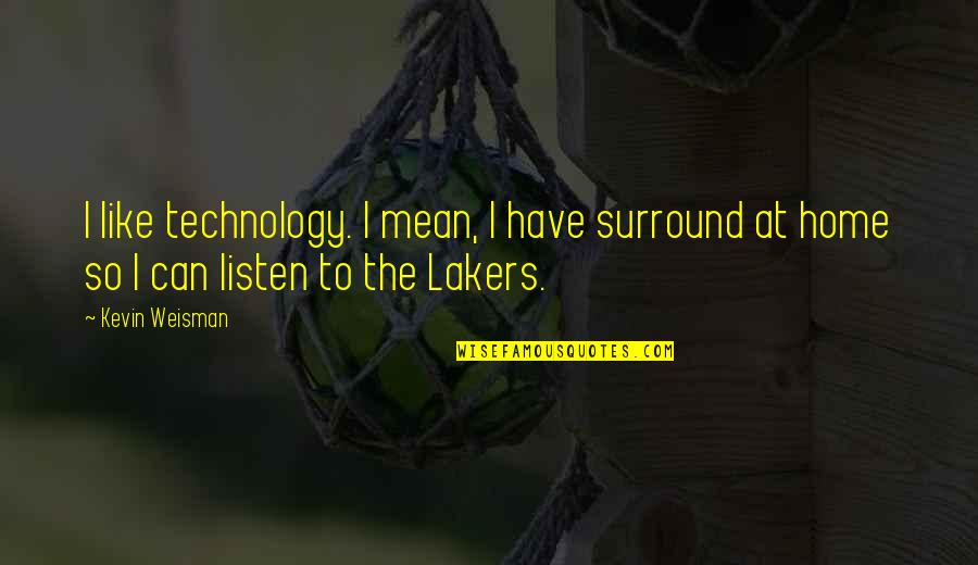Stout Hearted Quotes By Kevin Weisman: I like technology. I mean, I have surround