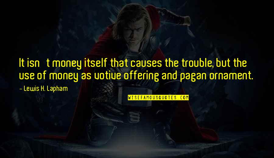 Stouted Quotes By Lewis H. Lapham: It isn't money itself that causes the trouble,
