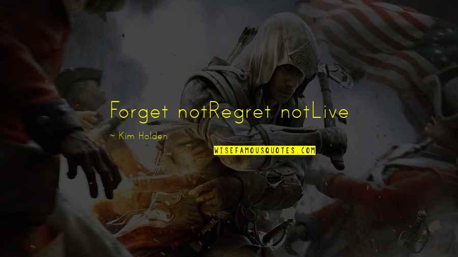 Stoutenburg Farms Quotes By Kim Holden: Forget notRegret notLive