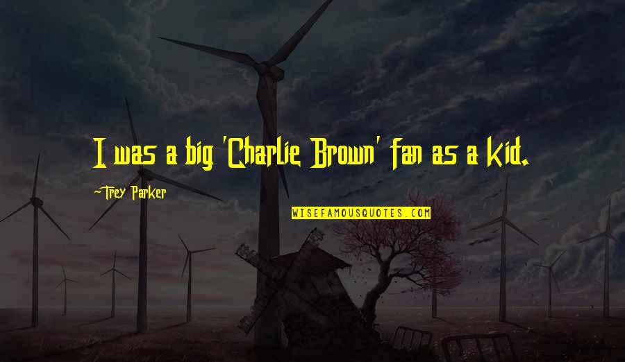 Stoutens Quotes By Trey Parker: I was a big 'Charlie Brown' fan as Stoutens Quotes By Trey Parker: I was a big 'Charlie Brown' fan as