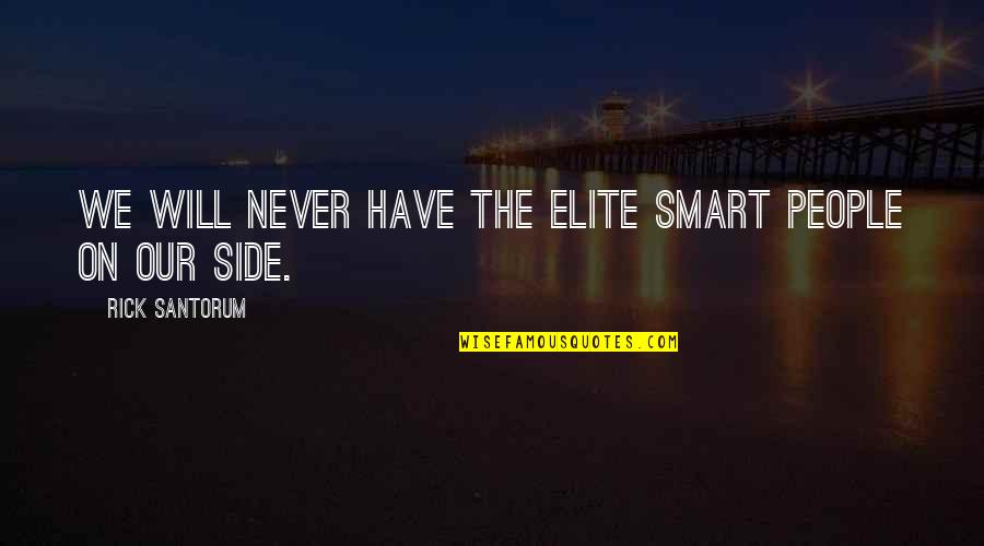Stoutest Quotes By Rick Santorum: We will never have the elite smart people
