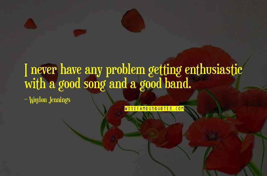 Stoutly Deny Quotes By Waylon Jennings: I never have any problem getting enthusiastic with