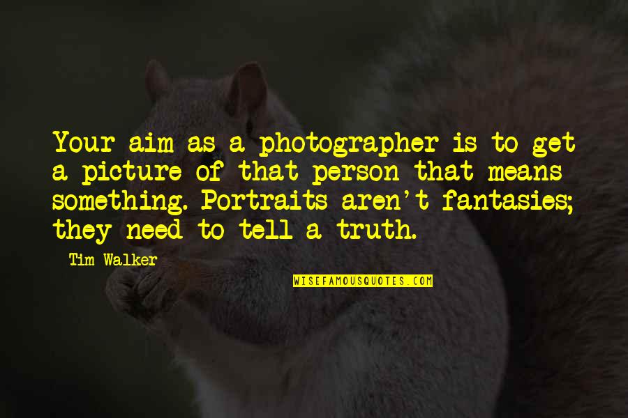 Stoutly Synonyms Quotes By Tim Walker: Your aim as a photographer is to get Stoutly Synonyms Quotes By Tim Walker: Your aim as a photographer is to get