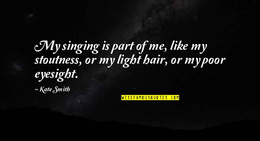 Stoutness Quotes By Kate Smith: My singing is part of me, like my