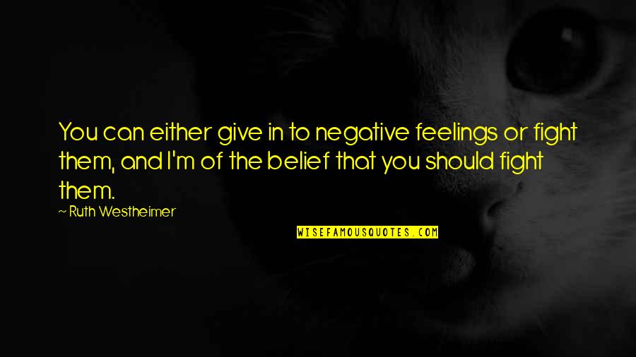 Stouvenakers Quotes By Ruth Westheimer: You can either give in to negative feelings