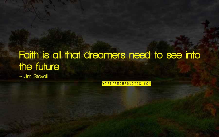Stovall Quotes By Jim Stovall: Faith is all that dreamers need to see Stovall Quotes By Jim Stovall: Faith is all that dreamers need to see
