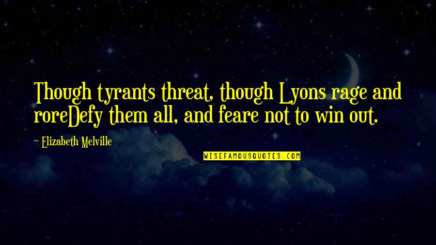 Stovell 7 Quotes By Elizabeth Melville: Though tyrants threat, though Lyons rage and roreDefy Stovell 7 Quotes By Elizabeth Melville: Though tyrants threat, though Lyons rage and roreDefy