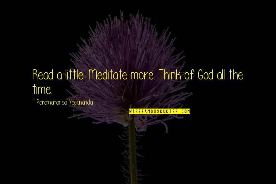 Stovells Chobham Quotes By Paramahansa Yogananda: Read a little. Meditate more. Think of God Stovells Chobham Quotes By Paramahansa Yogananda: Read a little. Meditate more. Think of God