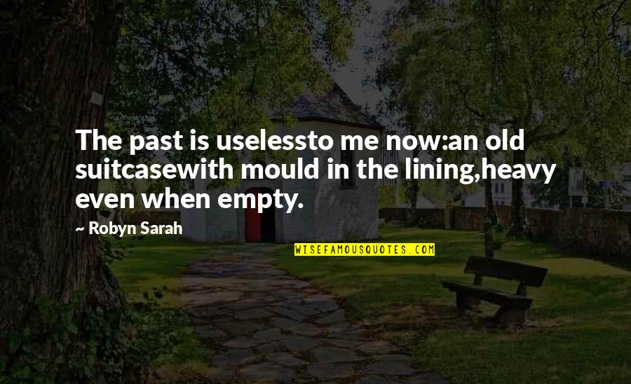 Stovepipes Quotes By Robyn Sarah: The past is uselessto me now:an old suitcasewith