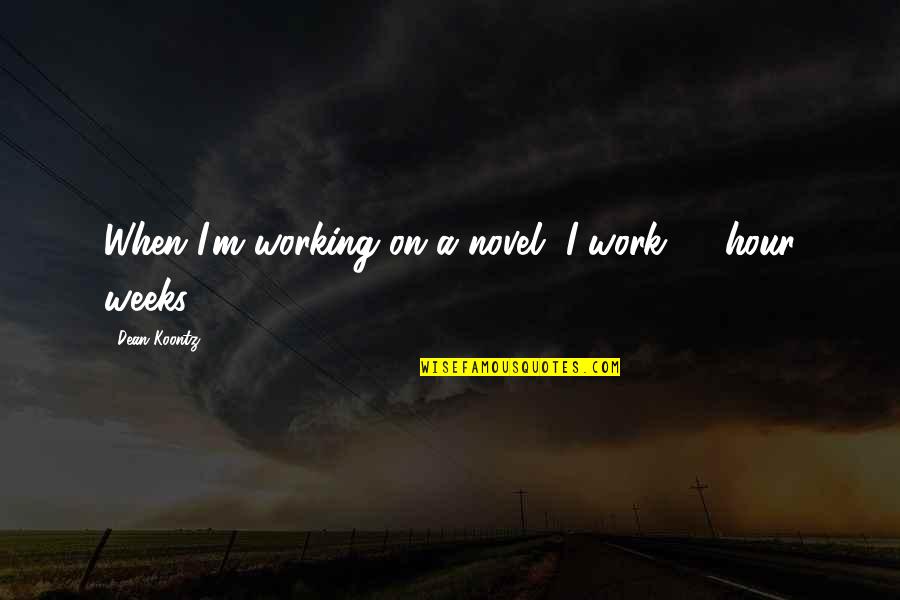 Stowed Up Quotes By Dean Koontz: When I'm working on a novel, I work Stowed Up Quotes By Dean Koontz: When I'm working on a novel, I work