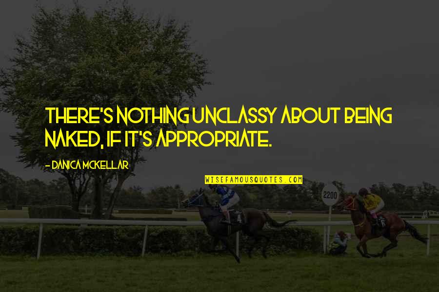 Stowes West Haven Ct Quotes By Danica McKellar: There's nothing unclassy about being naked, if it's Stowes West Haven Ct Quotes By Danica McKellar: There's nothing unclassy about being naked, if it's