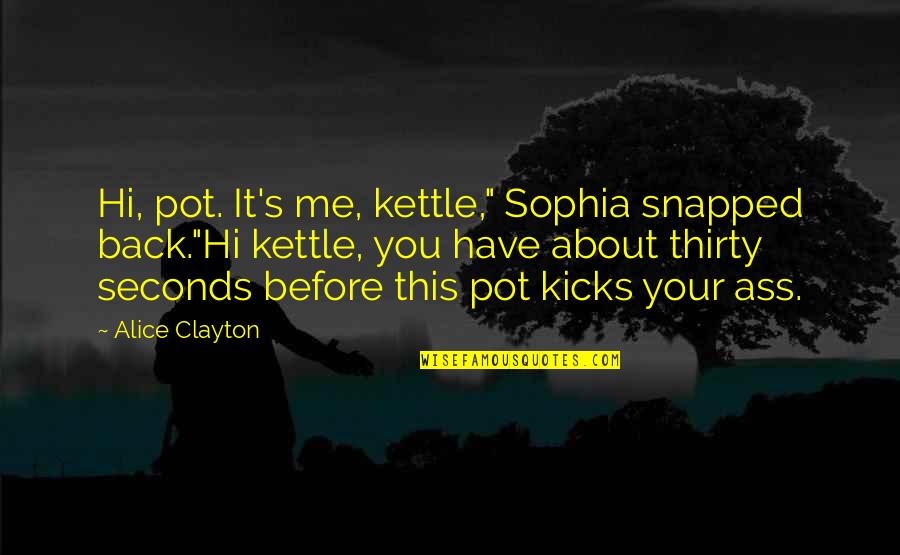 Stowing Quotes By Alice Clayton: Hi, pot. It's me, kettle," Sophia snapped back."Hi Stowing Quotes By Alice Clayton: Hi, pot. It's me, kettle," Sophia snapped back."Hi