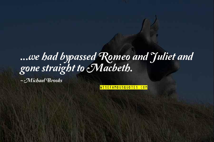 Stoyan Quotes By Michael Brooks: ...we had bypassed Romeo and Juliet and gone