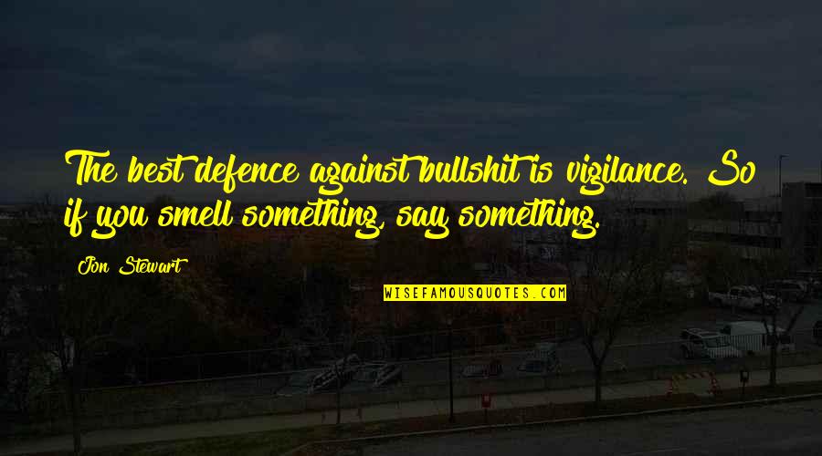 Str Ms Vaasa Quotes By Jon Stewart: The best defence against bullshit is vigilance. So