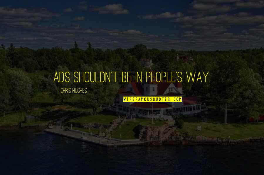 Str Mungsger Usche Quotes By Chris Hughes: Ads shouldn't be in people's way.
