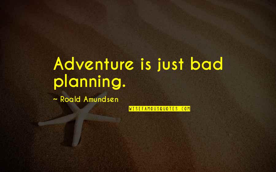 Str Mungsger Usche Quotes By Roald Amundsen: Adventure is just bad planning.