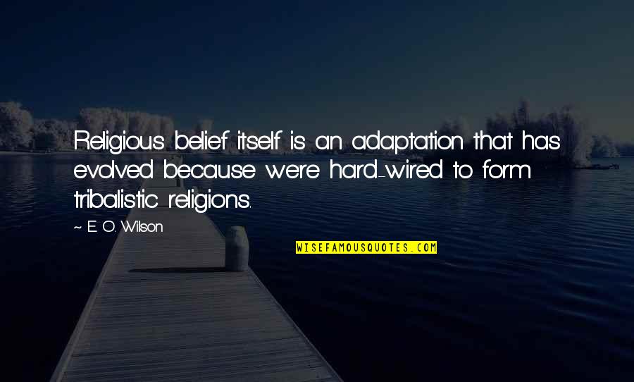 Str Nsk Ho Brno Quotes By E. O. Wilson: Religious belief itself is an adaptation that has