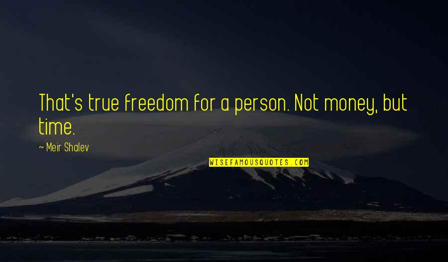 Str Nsk Ho Brno Quotes By Meir Shalev: That's true freedom for a person. Not money,
