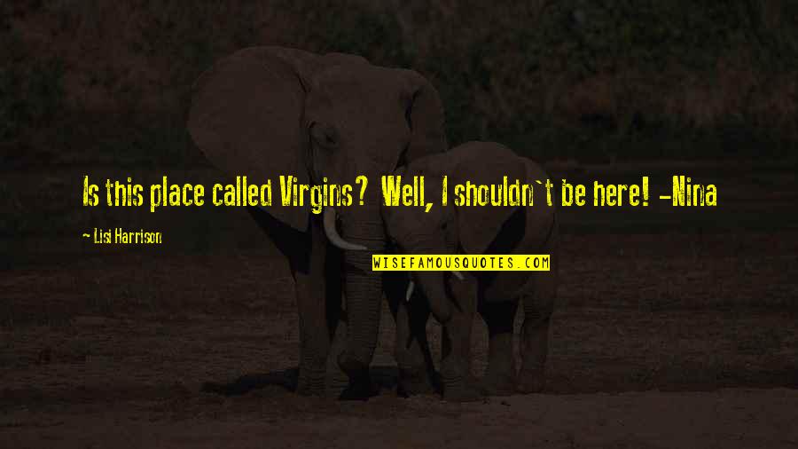 Straat Hond Quotes By Lisi Harrison: Is this place called Virgins? Well, I shouldn't Straat Hond Quotes By Lisi Harrison: Is this place called Virgins? Well, I shouldn't