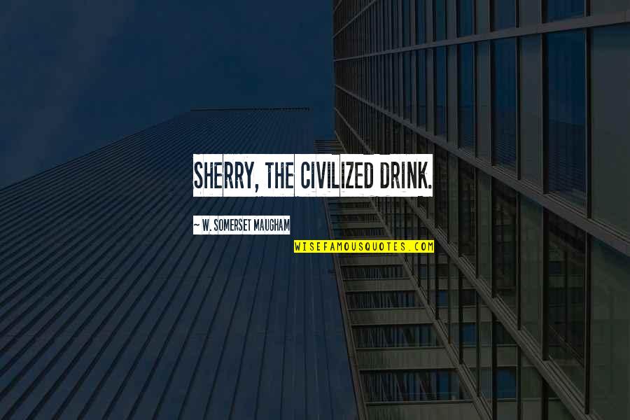 Straatsma Associates Quotes By W. Somerset Maugham: Sherry, the civilized drink.