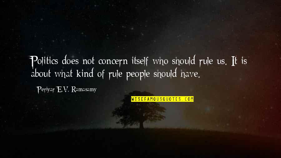 Strabiliante Cristallo Quotes By Periyar E.V. Ramasamy: Politics does not concern itself who should rule Strabiliante Cristallo Quotes By Periyar E.V. Ramasamy: Politics does not concern itself who should rule