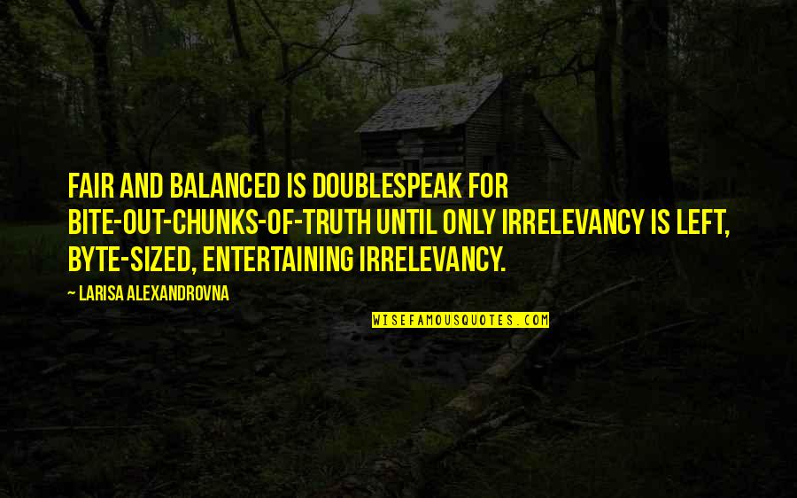 Strabo Of Amasia Quotes By Larisa Alexandrovna: Fair and balanced is doublespeak for bite-out-chunks-of-truth until