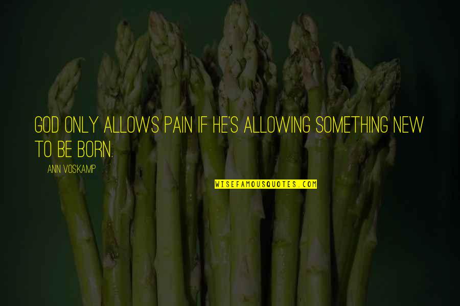 Straccio Ravioli Quotes By Ann Voskamp: God only allows pain if He's allowing something