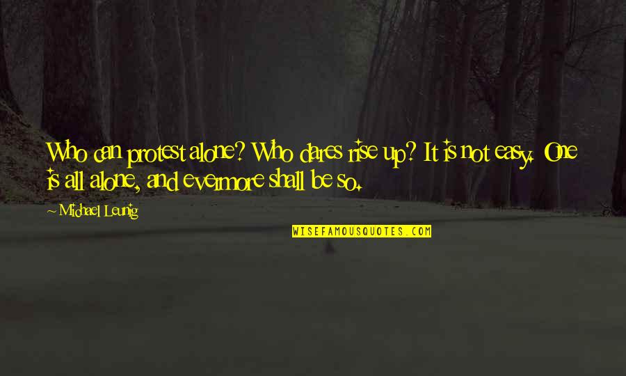 Straccio Rico Quotes By Michael Leunig: Who can protest alone? Who dares rise up? Straccio Rico Quotes By Michael Leunig: Who can protest alone? Who dares rise up?